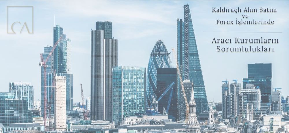 Kaldıraçlı Alım Satım ve Forex İşlemlerinde Aracı Kurumların Sorumlulukları
